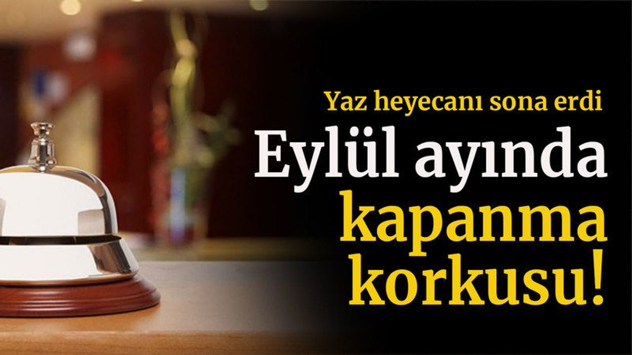Turizmde yaz heyecanı sona erdi: Eylül ayında kapanma korkusu!